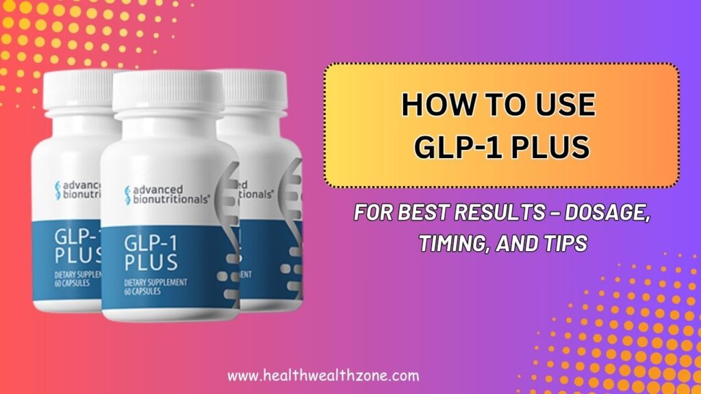 How to Use GLP-1 Plus for Best Results – Dosage, Timing, and Tips