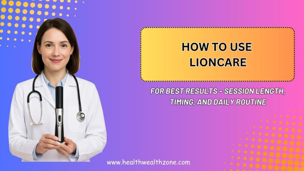 How to Use LionCare for Best Results – Session Length, Timing, and Daily Routine