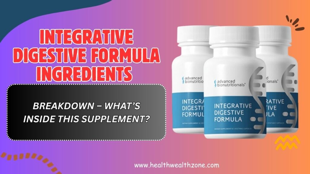 Integrative Digestive Formula Ingredients Breakdown – What’s Inside This Supplement?