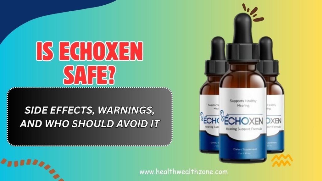 Is EchoXen Safe? – Side Effects, Warnings, and Who Should Avoid It