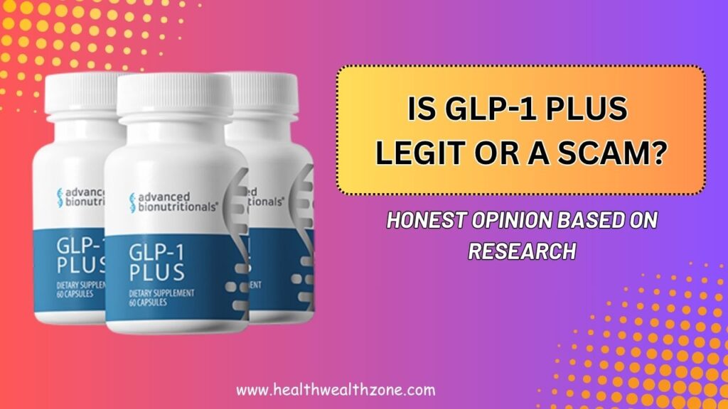 Is GLP-1 Plus Legit or a Scam? – Honest Opinion Based on Research