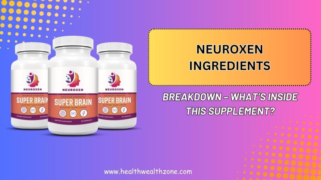 NeuroXen Ingredients Breakdown – What’s Inside This Supplement?
