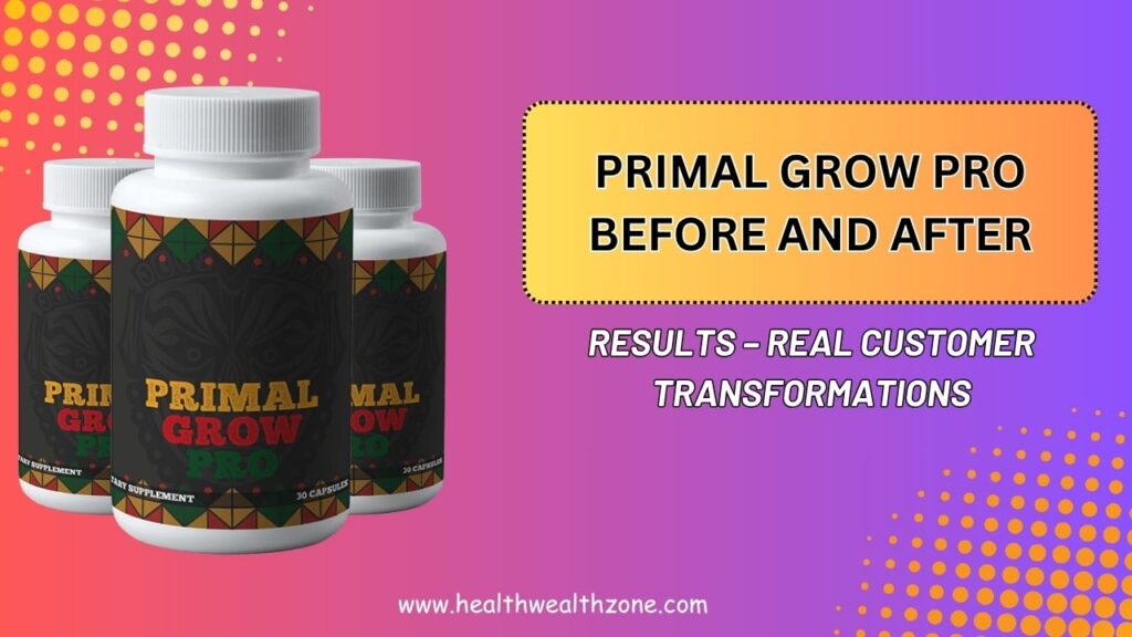 Primal Grow Pro Before and After Results – Real Customer Transformations
