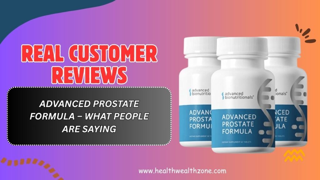 Real Customer Reviews of Advanced Prostate Formula – What People Are Saying