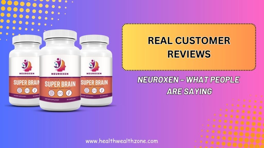 Real Customer Reviews of NeuroXen – What People Are Saying