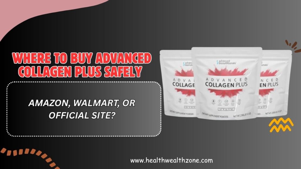 Where to Buy Advanced Collagen Plus Safely – Amazon, Walmart, or Official Site?