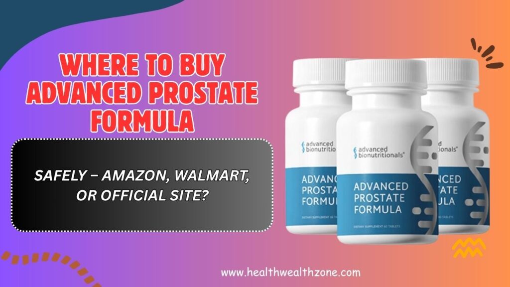 Where to Buy Advanced Prostate Formula Safely – Amazon, Walmart, or Official Site?