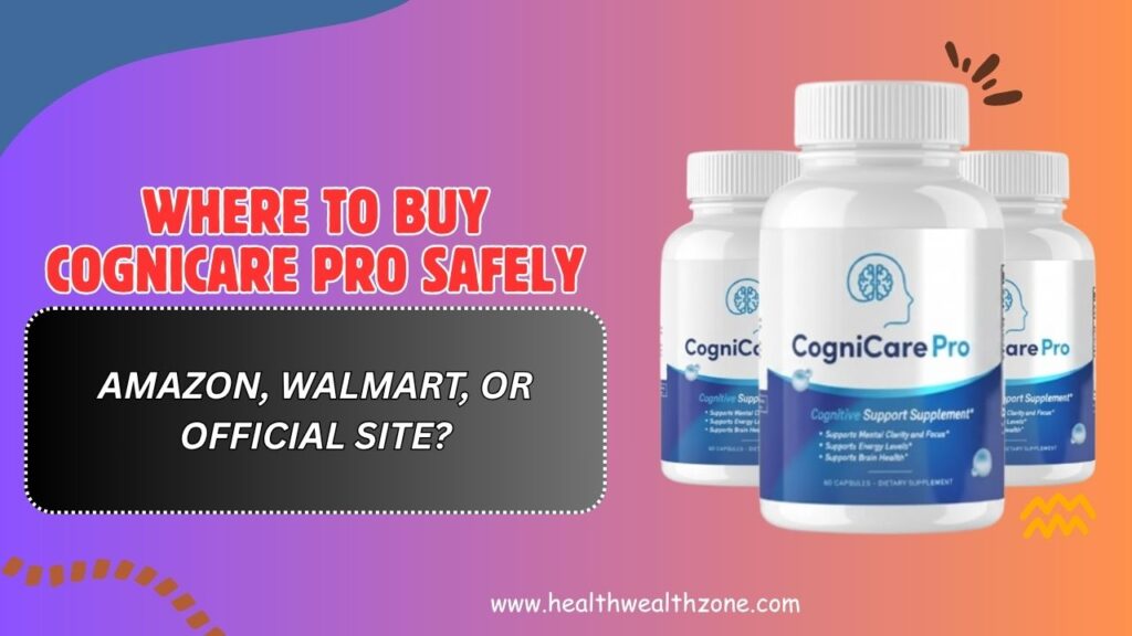 Where to Buy CogniCare Pro Safely – Amazon, Walmart, or Official Site?