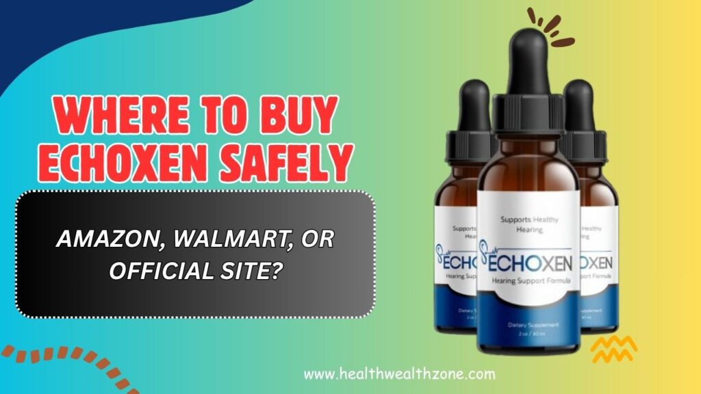 Where to Buy EchoXen Safely – Amazon, Walmart, or Official Site?