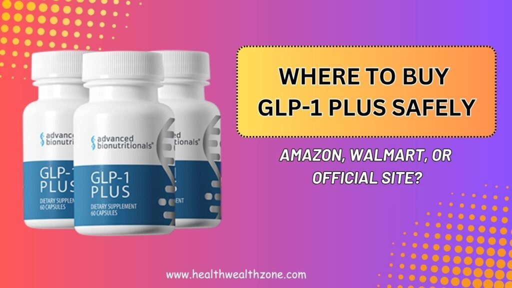 Where to Buy GLP-1 Plus Safely – Amazon, Walmart, or Official Site?