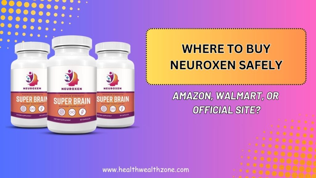 Where to Buy NeuroXen Safely – Amazon, Walmart, or Official Site?