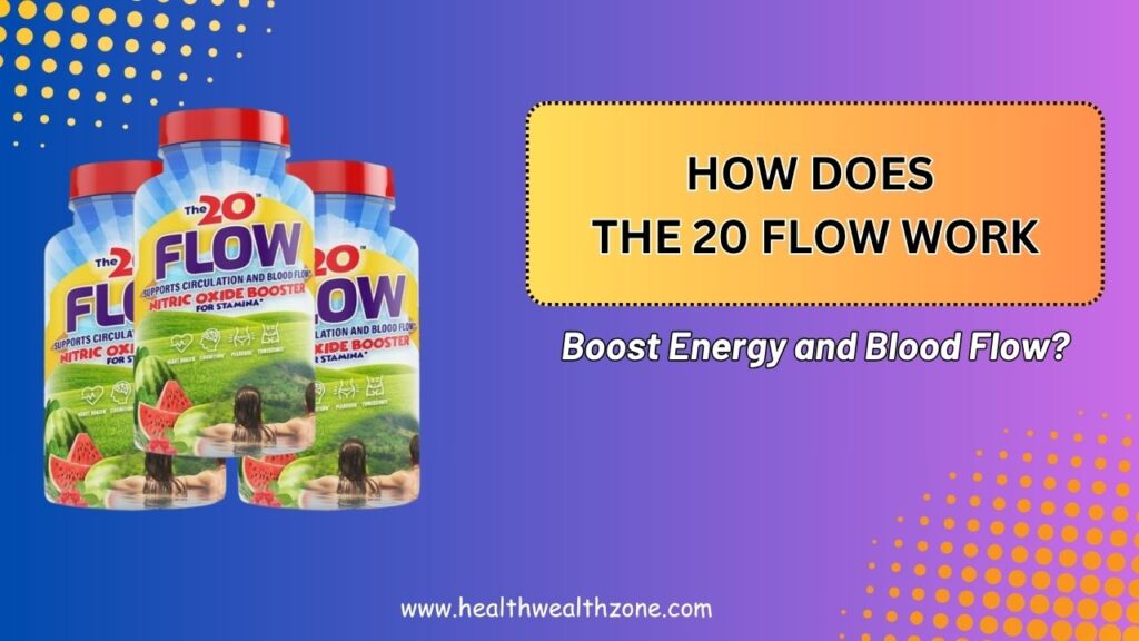 How Does The 20 Flow Work to Boost Energy and Blood Flow?