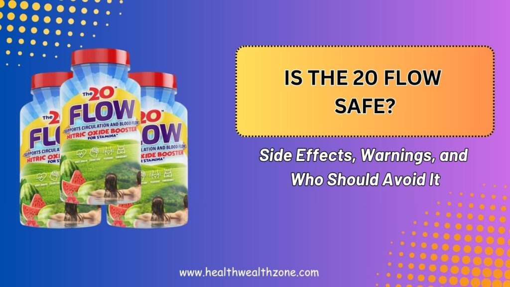 Is The 20 Flow Safe? – Side Effects, Warnings, and Who Should Avoid It