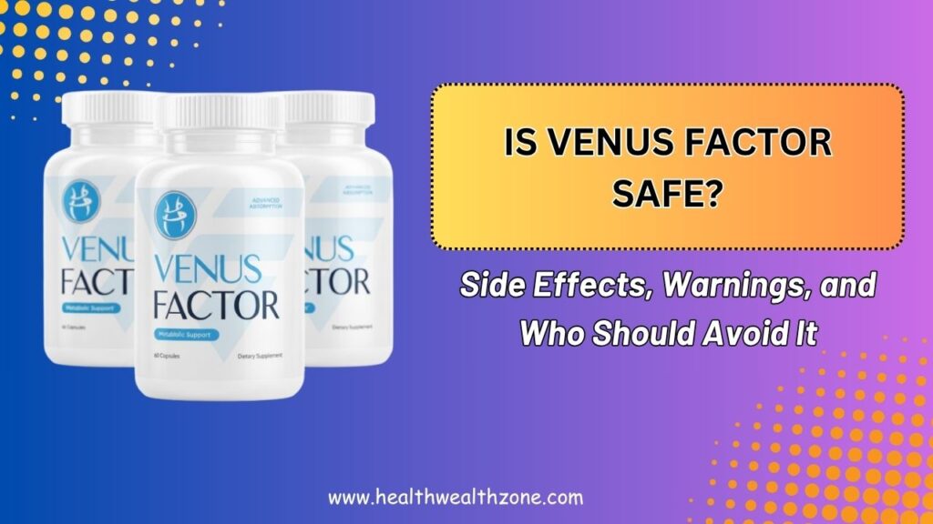 Is Venus Factor Safe? – Side Effects, Warnings, and Who Should Avoid It