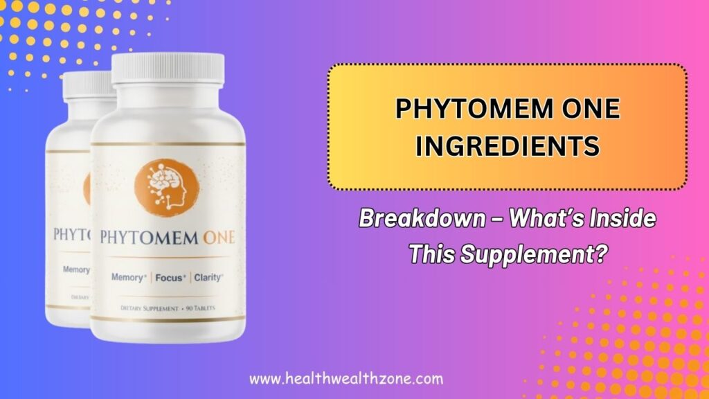 Phytomem One Ingredients Breakdown – What’s Inside This Supplement?