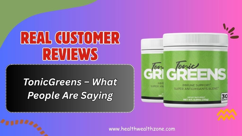 Real-Customer-Reviews-of-TonicGreens-–-What-People-Are-Saying.jpg