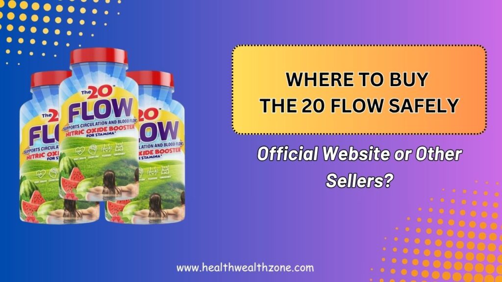 Where to Buy The 20 Flow Safely – Official Website or Other Sellers?