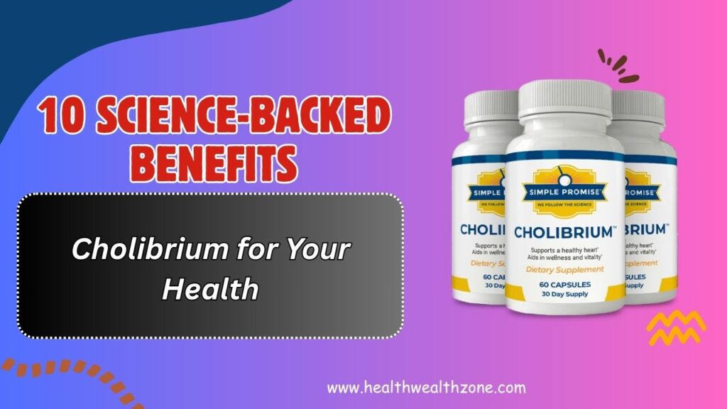 10 Science-Backed Benefits of Cholibrium for Your Health