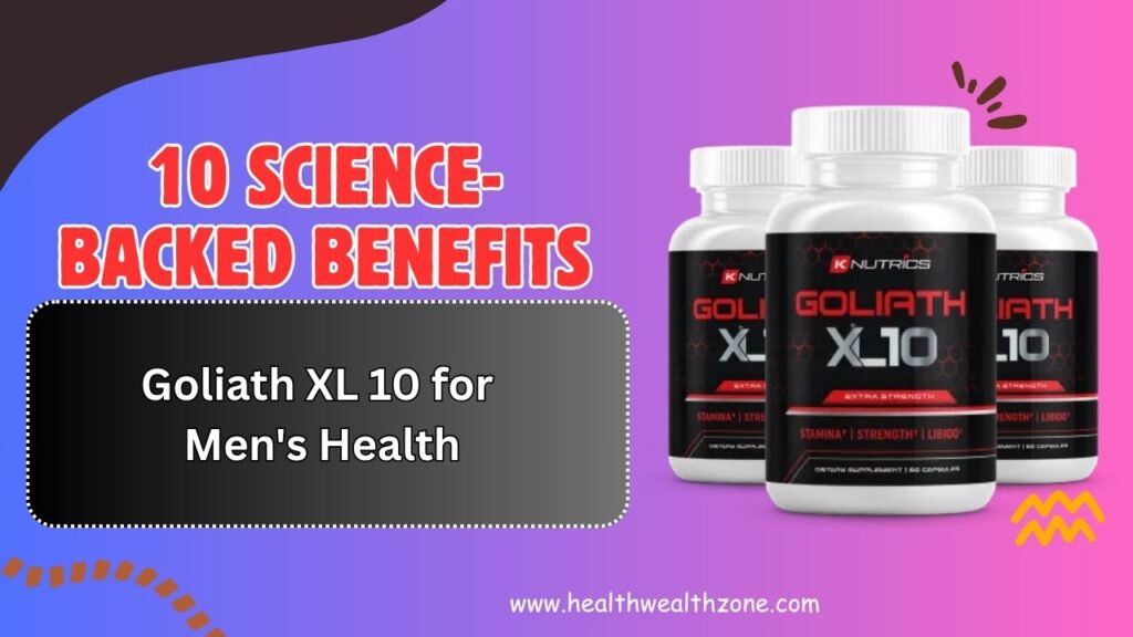 10 Science-Backed Benefits of Goliath XL 10 for Men's Health