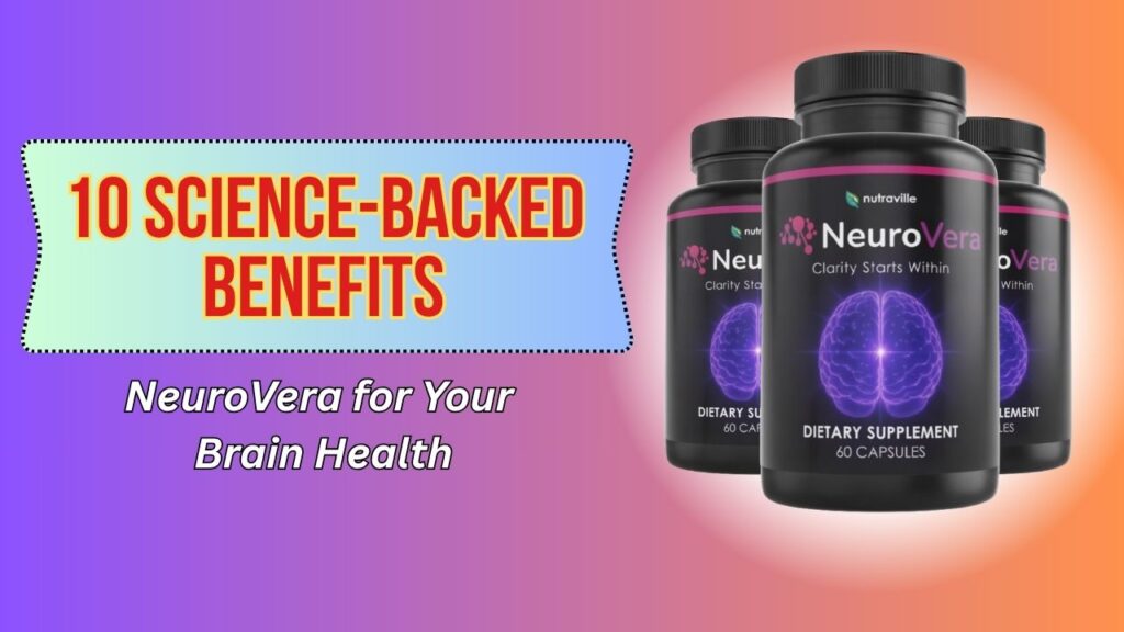 10 Science-Backed Benefits of NeuroVera for Your Brain Health