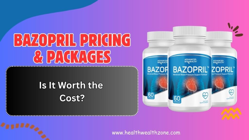 Bazopril Pricing & Packages – Is It Worth the Cost?