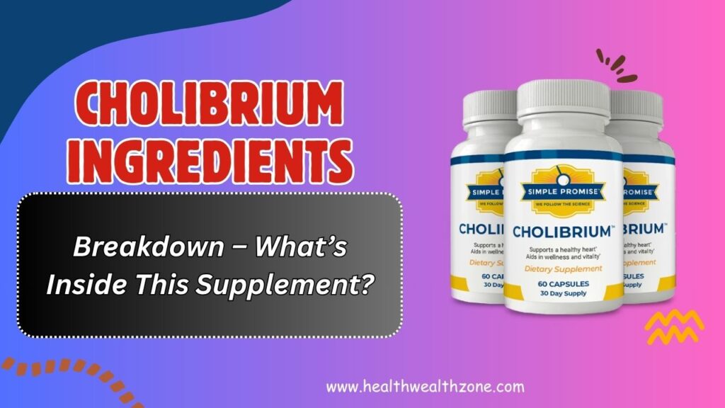 Cholibrium Ingredients Breakdown – What’s Inside This Supplement?