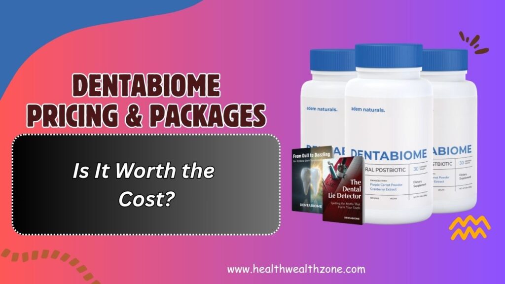 DentaBiome Pricing & Packages – Is It Worth the Cost?
