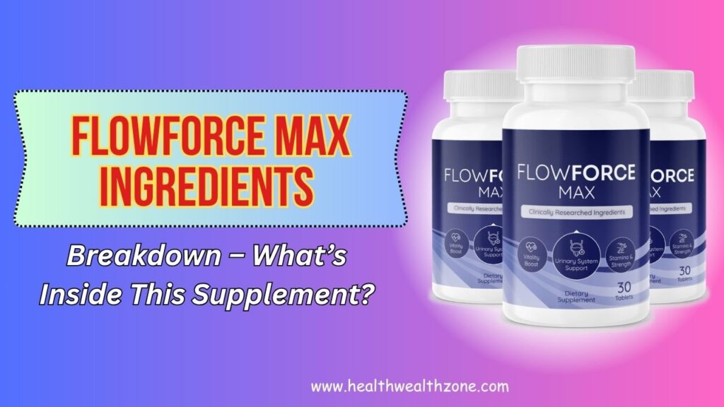 FlowForce Max Ingredients Breakdown – What’s Inside This Supplement?