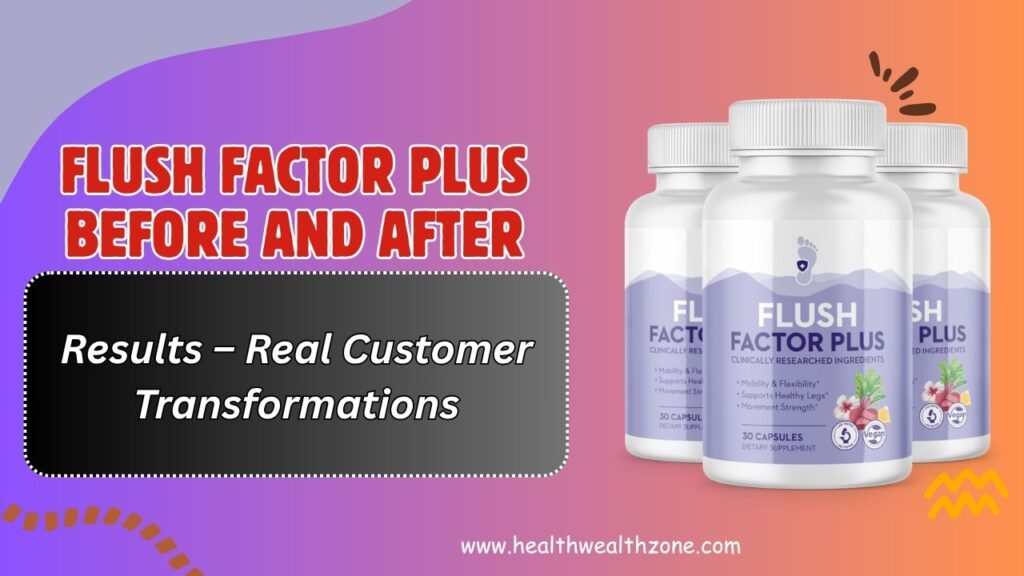 Flush Factor Plus Before and After Results – Real Customer Transformations
