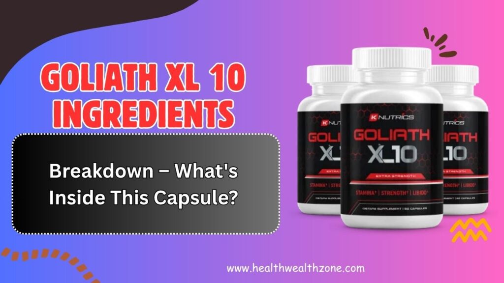 Goliath XL 10 Ingredients Breakdown – What's Inside This Capsule?