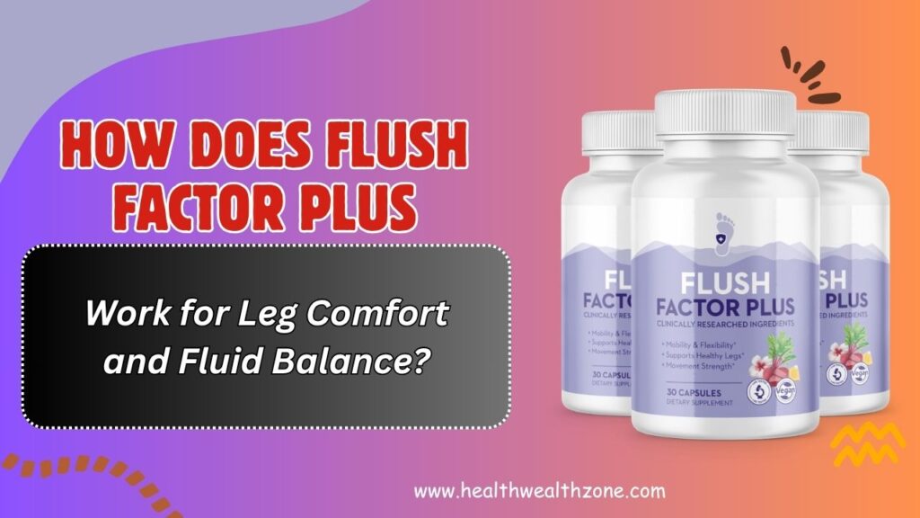 How Does Flush Factor Plus Work for Leg Comfort and Fluid Balance?