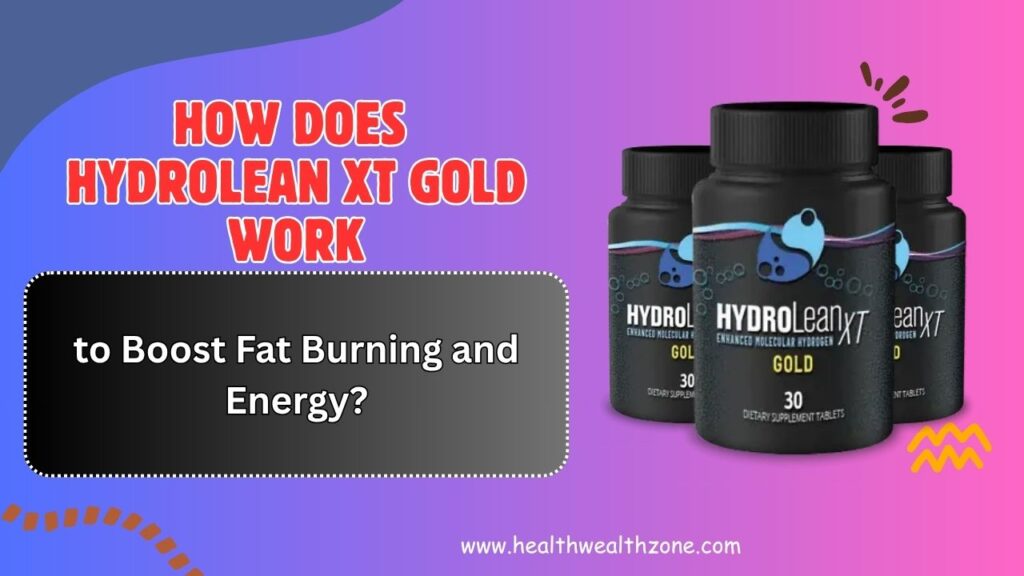 How Does HydroLean XT Gold Work to Boost Fat Burning and Energy?