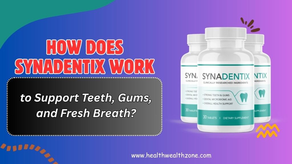 How Does Synadentix Work to Support Teeth, Gums, and Fresh Breath?