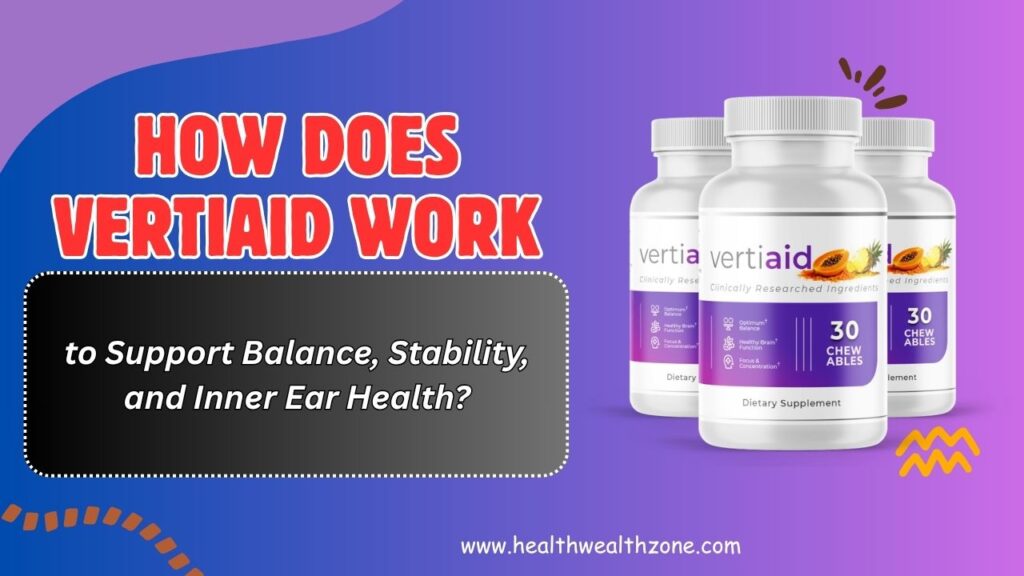 How Does VertiAid Work to Support Balance, Stability, and Inner Ear Health?