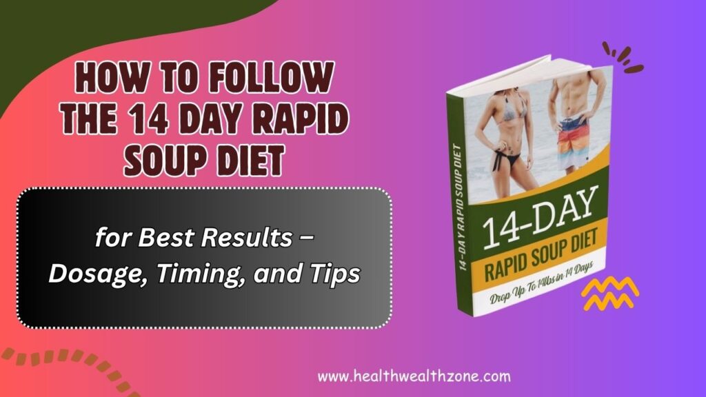 How to Follow the 14 Day Rapid Soup Diet for Best Results – Dosage, Timing, and Tips
