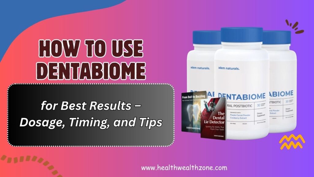 How to Use DentaBiome for Best Results – Dosage, Timing, and Tips
