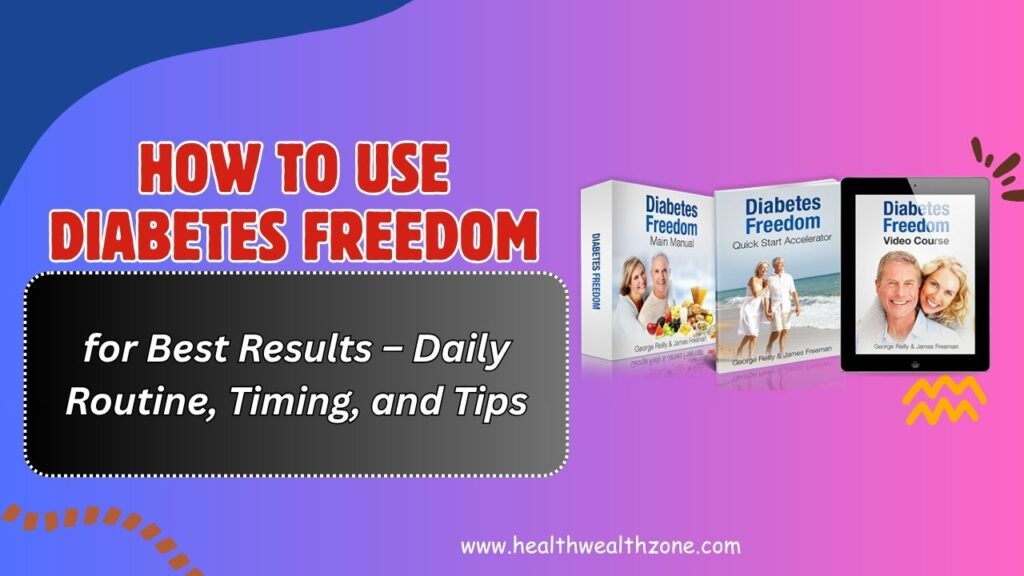 How to Use Diabetes Freedom for Best Results – Daily Routine, Timing, and Tips