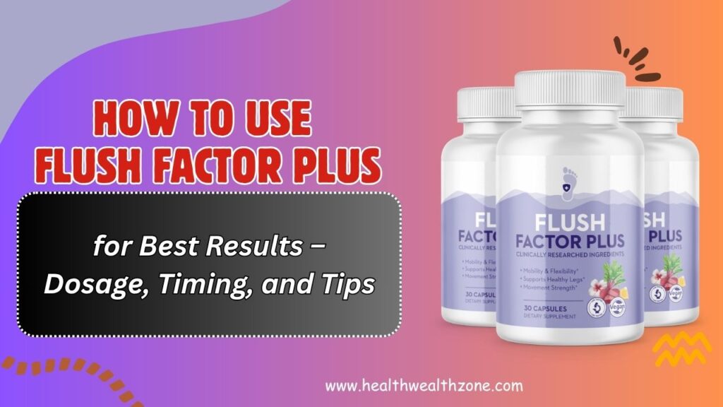 How to Use Flush Factor Plus for Best Results – Dosage, Timing, and Tips