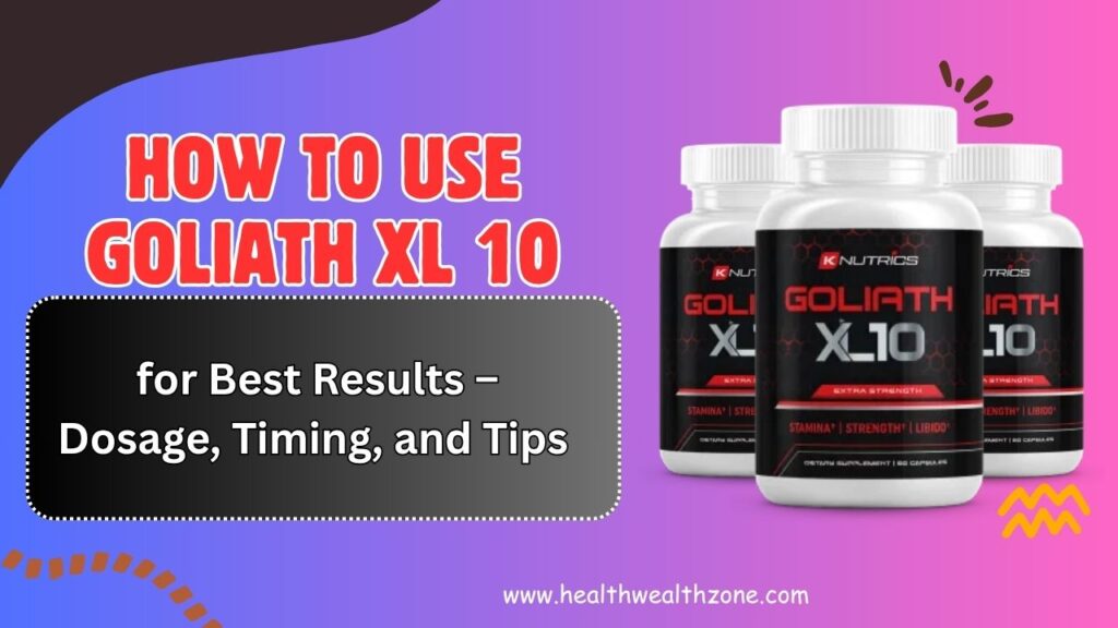 How to Use Goliath XL 10 for Best Results – Dosage, Timing, and Tips