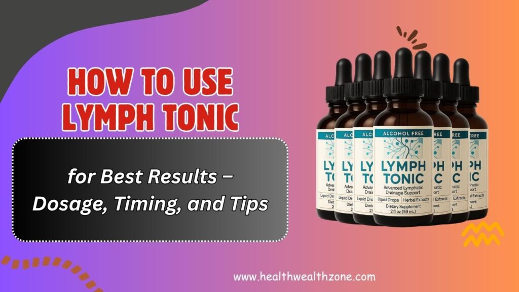 How to Use Lymph Tonic for Best Results – Dosage, Timing, and Tips