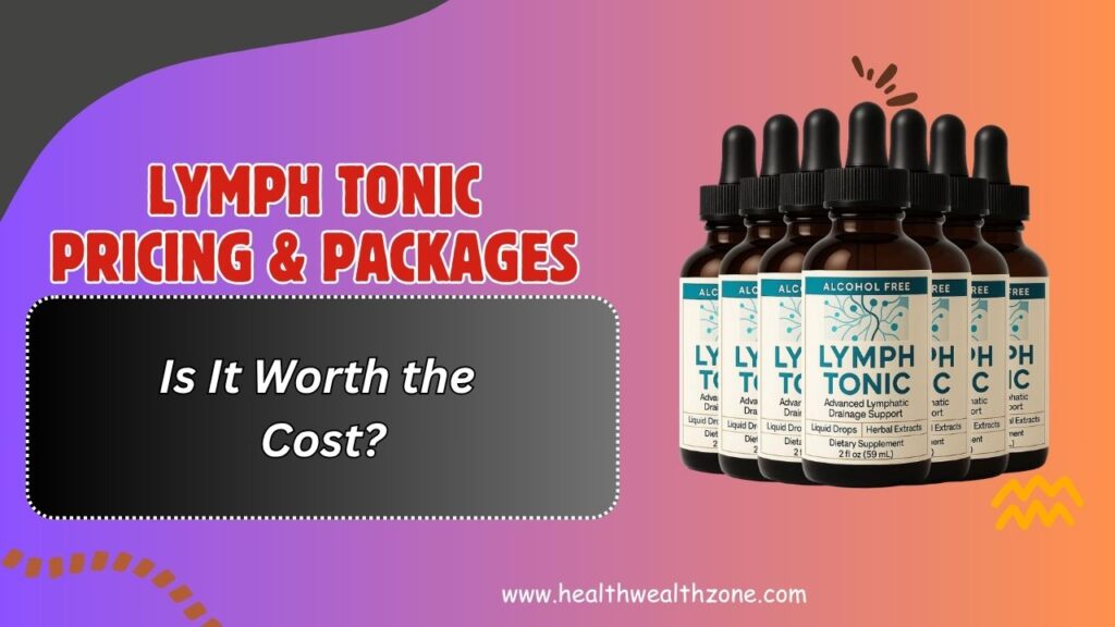 Lymph Tonic Pricing & Packages – Is It Worth the Cost?