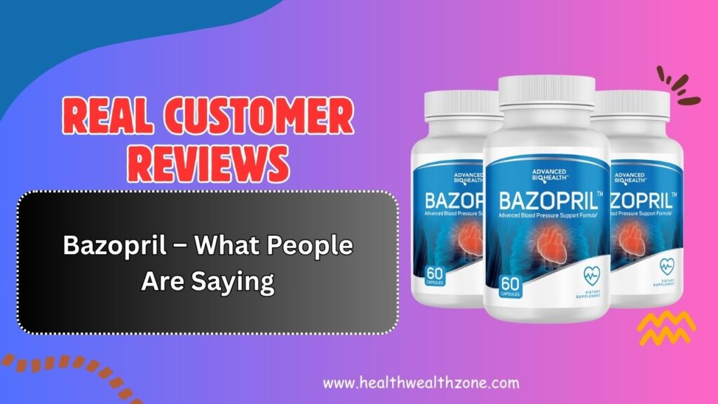 Real Customer Reviews of Bazopril – What People Are Saying