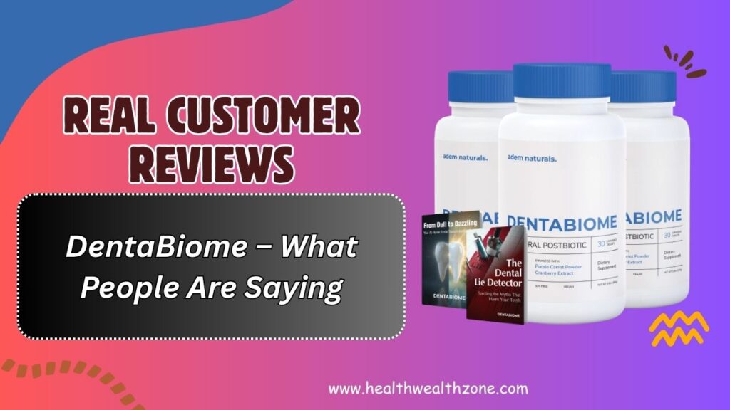 Real Customer Reviews of DentaBiome – What People Are Saying