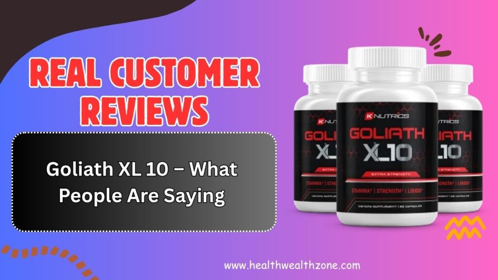 Real Customer Reviews of Goliath XL 10 – What People Are Saying