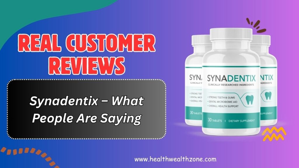 Real Customer Reviews of Synadentix – What People Are Saying