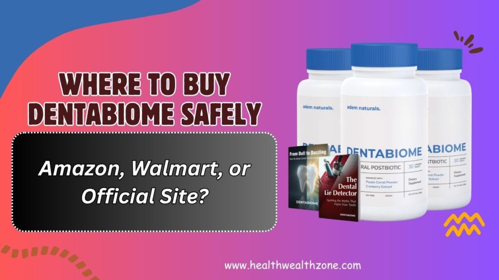 Where to Buy DentaBiome Safely – Amazon, Walmart, or Official Site?