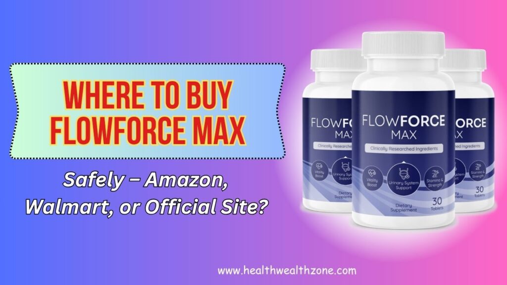 Where to Buy FlowForce Max Safely – Amazon, Walmart, or Official Site?