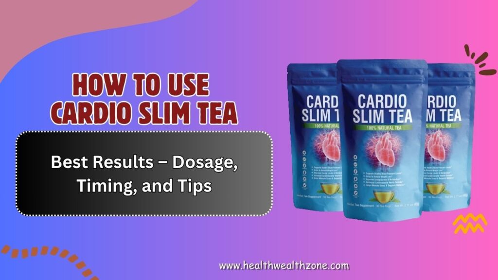 How-to-Use-Cardio-Slim-Tea-for-Best-Results-–-Dosage-Timing-and-Tips.jpg