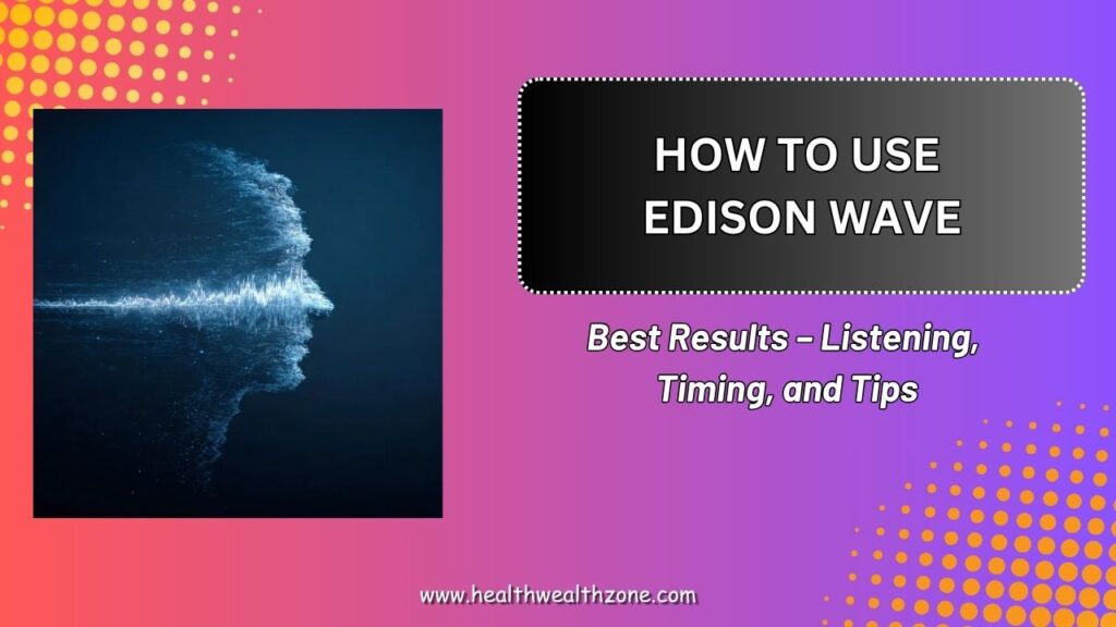 How to Use Edison Wave for Best Results – Listening, Timing, and Tips