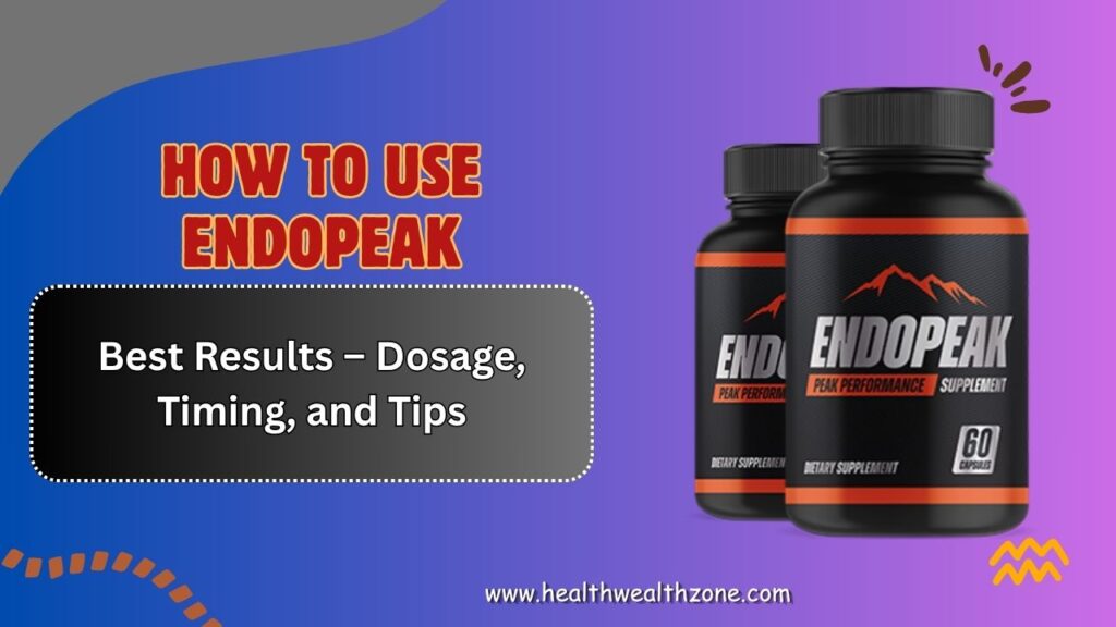 How to Use EndoPeak for Best Results – Dosage, Timing, and Tips